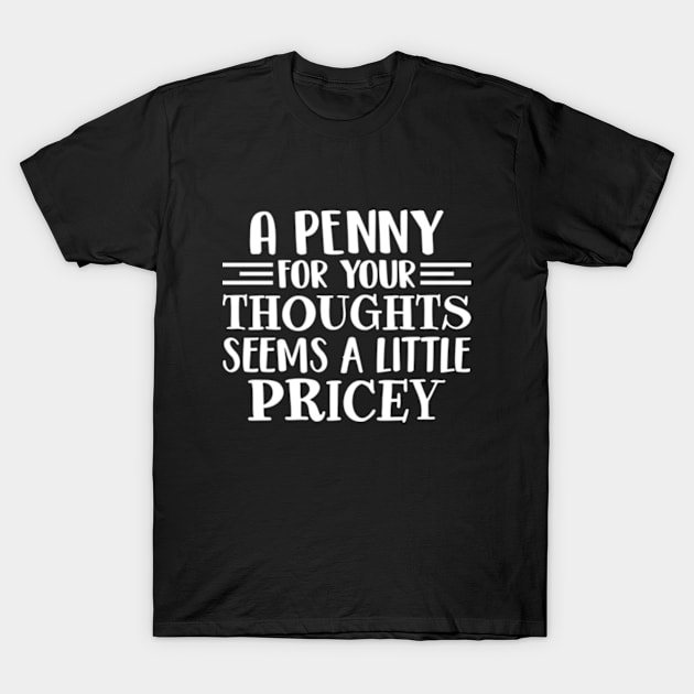 A Penny For Your Thoughts Seems A Little Pricey T-Shirt by RiseInspired